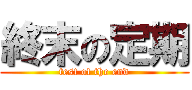 終末の定期 (test of the end)