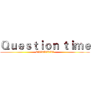 Ｑｕｅｓｔｉｏｎ ｔｉｍｅ (878787878787)