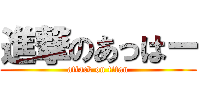 進撃のあっはー (attack on titan)