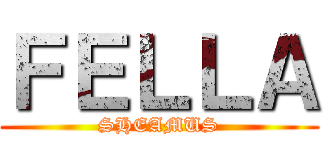 ＦＥＬＬＡ (SHEAMUS)
