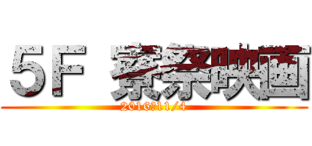 ５Ｆ 寮祭映画 (2016　11/4)