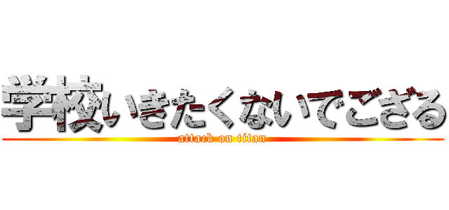 学校いきたくないでござる (attack on titan)