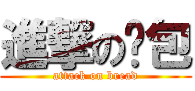 進撃の麫包 (attack on bread)