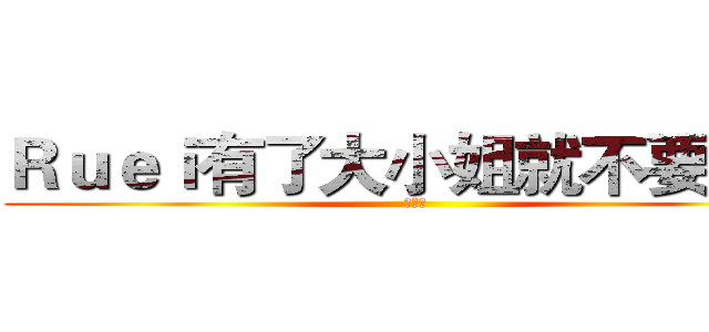 Ｒｕｅｉ有了大小姐就不要我了 (伊莉亞)