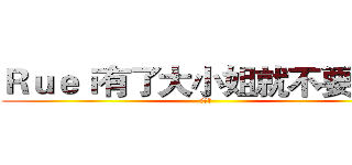 Ｒｕｅｉ有了大小姐就不要我了 (伊莉亞)