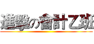 進擊の會計乙班 ()