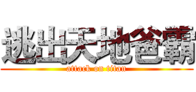 逃出天地爸霸 (attack on titan)