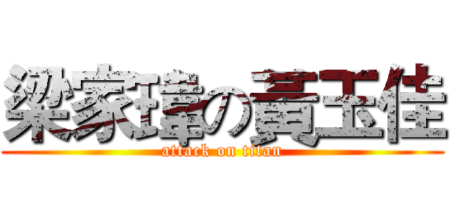 梁家瑋の黃玉佳 (attack on titan)