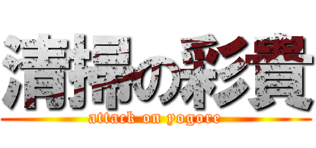 清掃の彩貴 (attack on yogore)