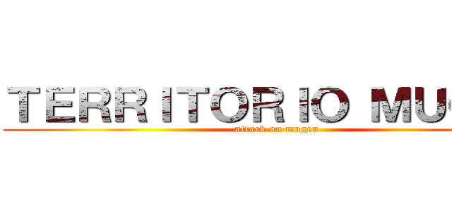 ＴＥＲＲＩＴＯＲＩＯ ＭＵＧＥＮ (attack on mugen)