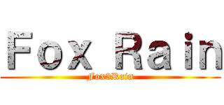 Ｆｏｘ Ｒａｉｎ (Fox3Rain)