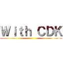 Ｗｉｔｈ ＣＤＫ ()