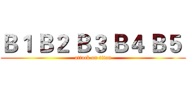 Ｂ１ Ｂ２ Ｂ３ Ｂ４ Ｂ５  (attack on titan)