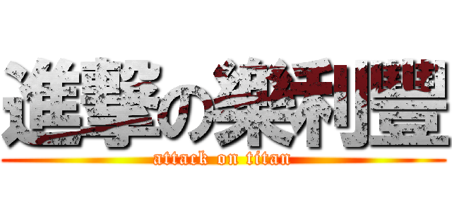 進撃の樂利豐 (attack on titan)