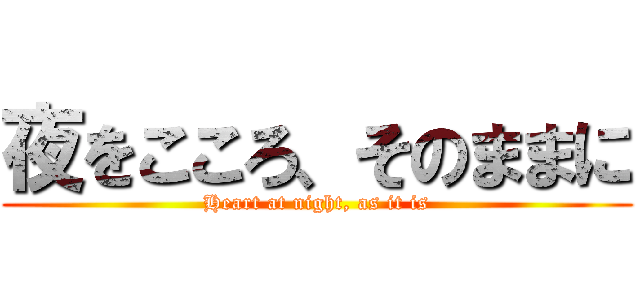 夜をこころ、そのままに (Heart at night, as it is)