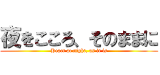 夜をこころ、そのままに (Heart at night, as it is)