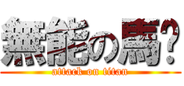無能の馬囧 (attack on titan)