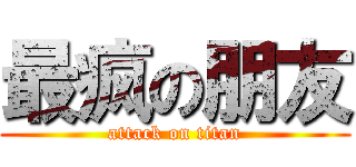 最疯の朋友 (attack on titan)