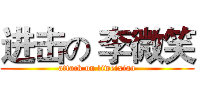 进击の 李微笑 (attack on liweixiao)