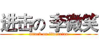 进击の 李微笑 (attack on liweixiao)