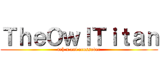 ＴｈｅＯｗｌＴｉｔａｎ (toh x aot crossover)