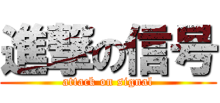 進撃の信号 (attack on signal)