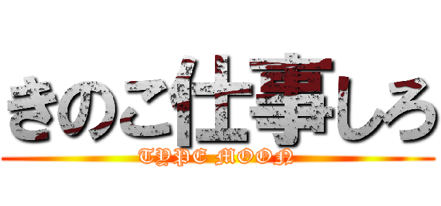 きのこ仕事しろ (TYPE MOON)