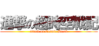進撃の超時空戰記 (attack on Cosmic Break)