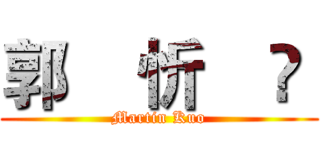 郭    忻    峑  (Martin Kuo)