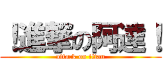 ！進撃の阿達！ (attack on titan)