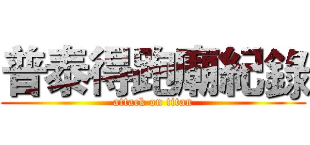 普泰得跑廟紀錄 (attack on titan)