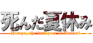 死んだ夏休み (Hiroya, the last poet of Aomori)