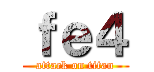 ｆｅ４ (attack on titan)