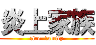 炎上家族 (fire  family)