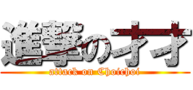 進撃の才才 (attack on Choichoi)