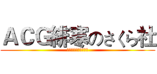 ＡＣＧ緋寒のさくら社 (心から歓迎いたします)