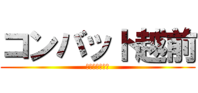 コンバット越前 (デスクリムゾン)