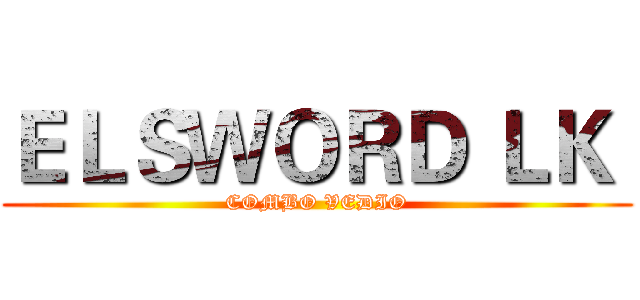 ＥＬＳＷＯＲＤ ＬＫ  (COMBO VEDIO)