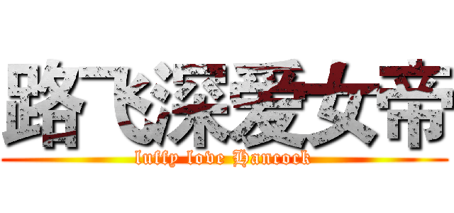 路飞深爱女帝 (luffy love Hancock)