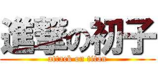 進撃の初子 (attack on titan)