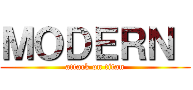 ＭＯＤＥＲＮ  (attack on titan)