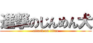 進撃のじんめん犬 (attack on titan)