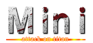 Ｍｉｎｉ (attack on titan)