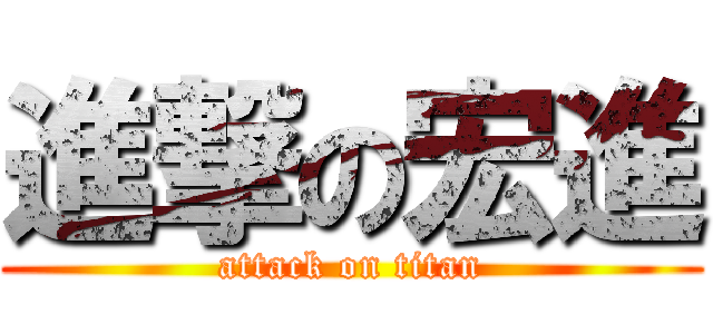 進撃の宏進 (attack on titan)