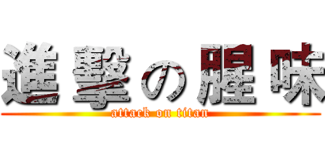 進 擊 の 腥 味 (attack on titan)
