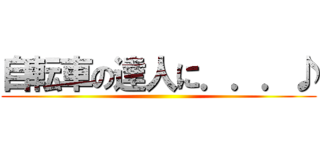 自転車の達人に．．．♪ ()