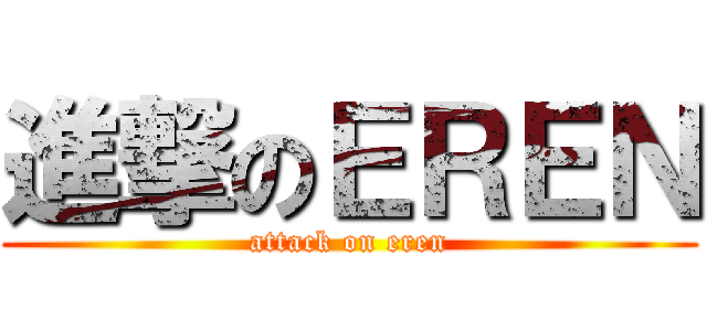 進撃のＥＲＥＮ (attack on eren)