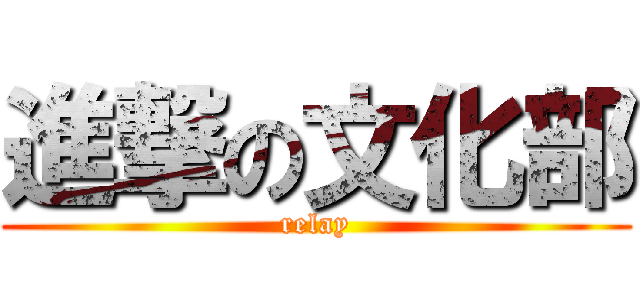進撃の文化部 (relay)