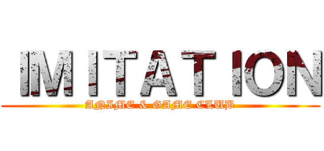 ＩＭＩＴＡＴＩＯＮ (ANIME & GAME CLUB)