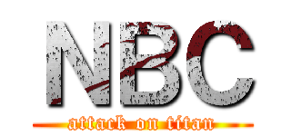 ＮＢＣ (attack on titan)